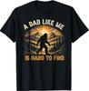 A Dad Like Me Is Hard To Find Bigfoot Dad Papa Fathers Day T-Shirt