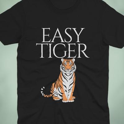 Easy Tiger Shirt | Funny Tiger Tee | Cute Tiger Graphic Shirt | Animal Humor T Shirt