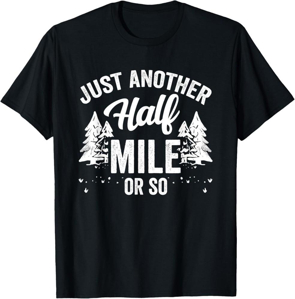 Just Another Half Mile Or So Sarcastic Humor Hiking Hiker T-Shirt