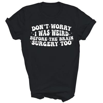 Dont Worry I Was Weird Before The Brain Surgery Too Unisex Shirt Gift