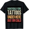 i have really cool tattoos under here but i'm cold T-Shirt