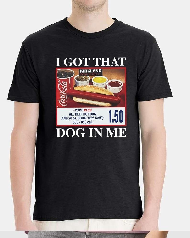 I Got That Dog In Me T-Shirt – Costco Hot Dog Meme Tee Unisex T-Shirt XL