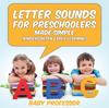 The Letter Sounds for Preschoolers - Made Simple (Kindergarten Early Learning) Book