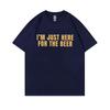 Im Just Here for The Beer Funny Meme Tshirt Unisex Women Casual Oversized Ocollar Tees Unisexs Soft Cotton Short Sleeve T Shirts