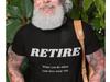 Funny Shirt, RETIRE Tee | Retirement Quote T-Shirt, Retirement Humor Shirt