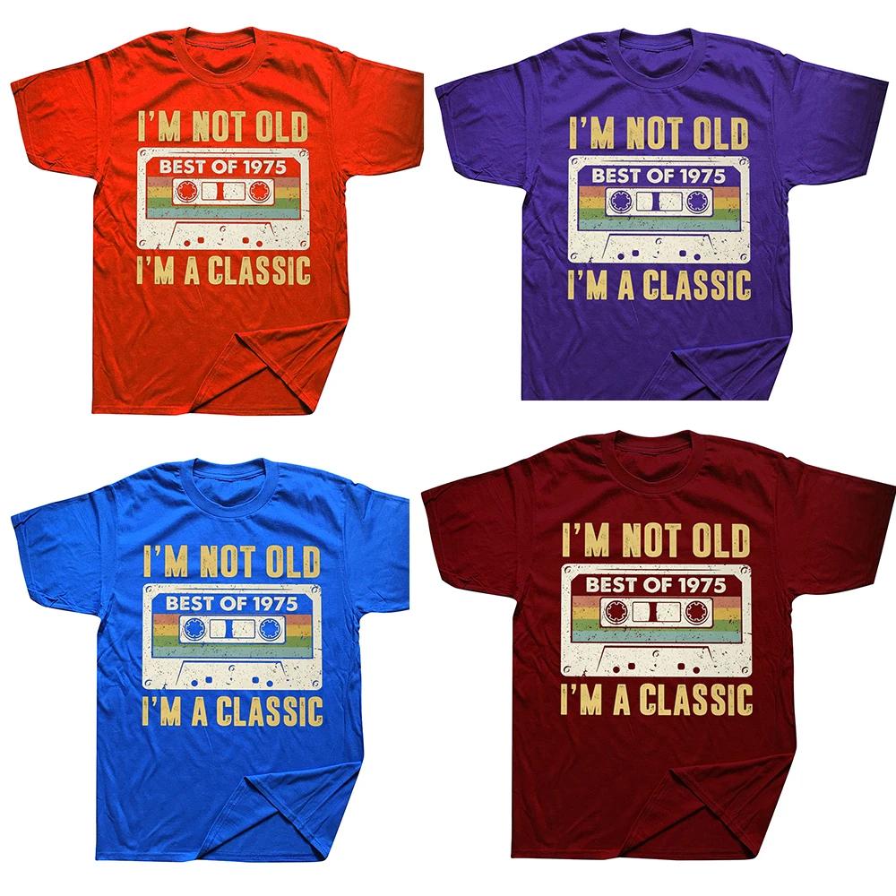 I Am Not Old Best Of 1975 I M A Classic 50th Birthday Gift Men T Shirt Casual T-shirt Soft Cotton Slim Fit Tee Tops Clothing