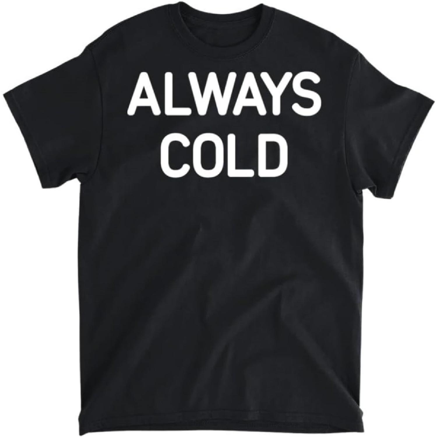 Always Cold, Funny, Jokes, Sarcastic T-Shirt, Tank Top, Long Sleeve Shirt, Sweatshirt, Hoodie Men Women Kids Made in Canada S чёрный