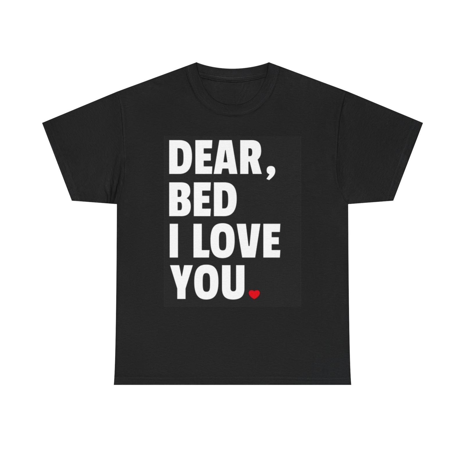 Dear Bed I Love You Graphic T Shirt Mens Womens Tees Top Unisex Heavy Cotton Tee 3XL