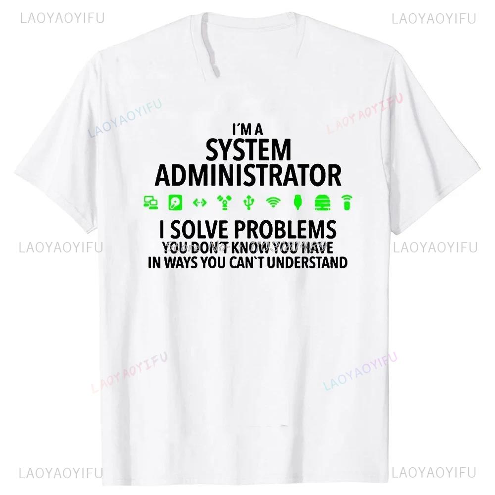 Im A System Administrator Computer Printed Loose T Shirts Summer Graphic Streetwear Short Sleeve Birthday Gifts Mens Clothing