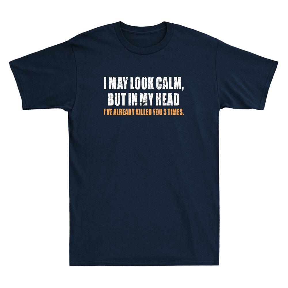 I May Look Calm But In My Head Ive Already Killed You Funny Quote Unisexs Tshirt