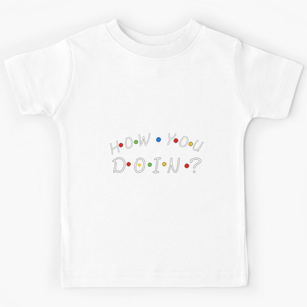 How You Doin, How You Doing, Kids T-Shirt 150