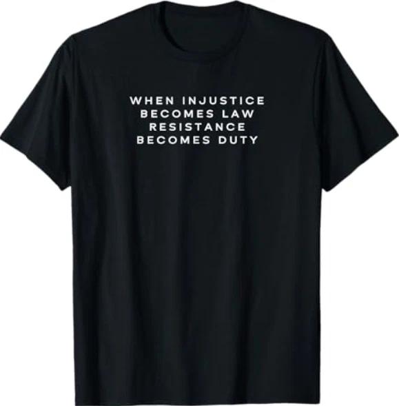 When Injustice Becomes Law Resistance Becomes Duty T-Shirt 2XL