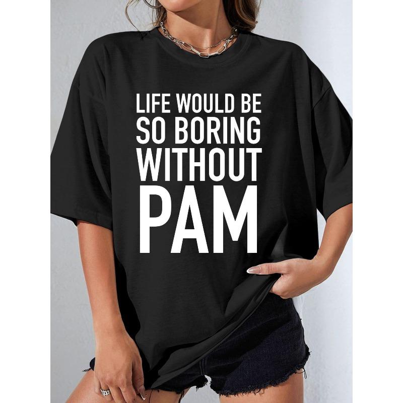 

Women s If There Were No Pam Life Would Be So Boring Print T-Shirt Crew Neck Casual All-Season Top S чёрный