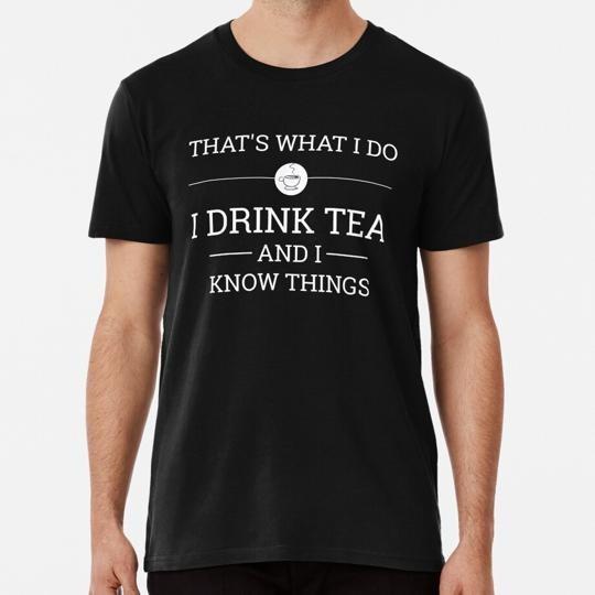 

That#039;s What I Do Drink Tea And Know Things Size S to 5XL Made in the USA TShirt Unisex T-Shirt XL