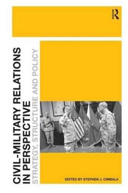 The Civil-Military Relations In Perspective : Strategy, Structure and Policy Book