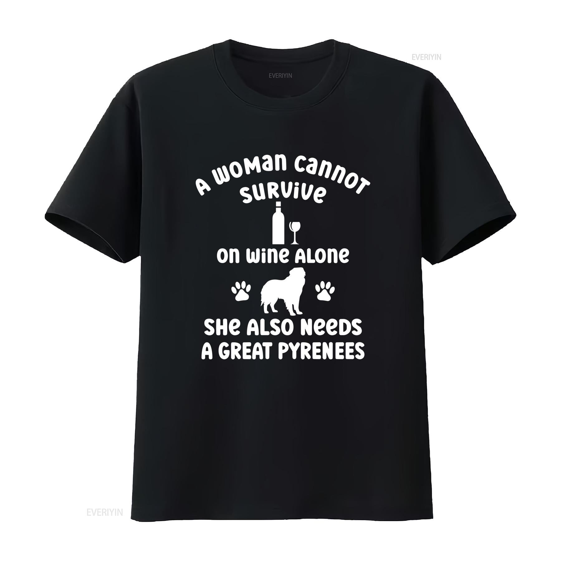 

A Woman Cannot Survive on Wine Alone She Needs Great Pyrenees Cotton T Shirt for Dog Owner Pet Lover Idea Puppy Mum her Casual 4XL