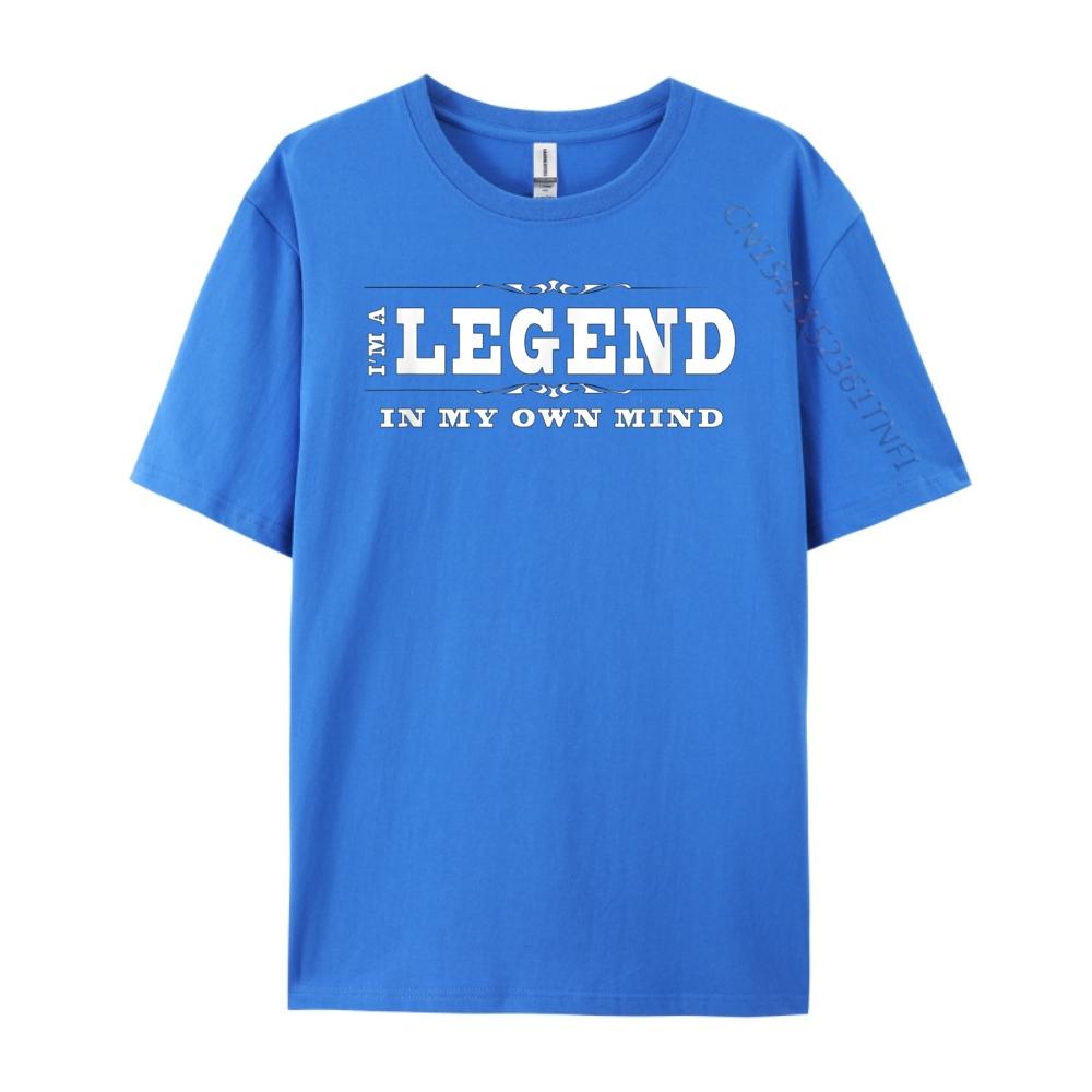 Funny Legend I M A Legend In My Own Mind Free Shippping Items Lowest Prices Cotton T Shirt Men Mothers Day