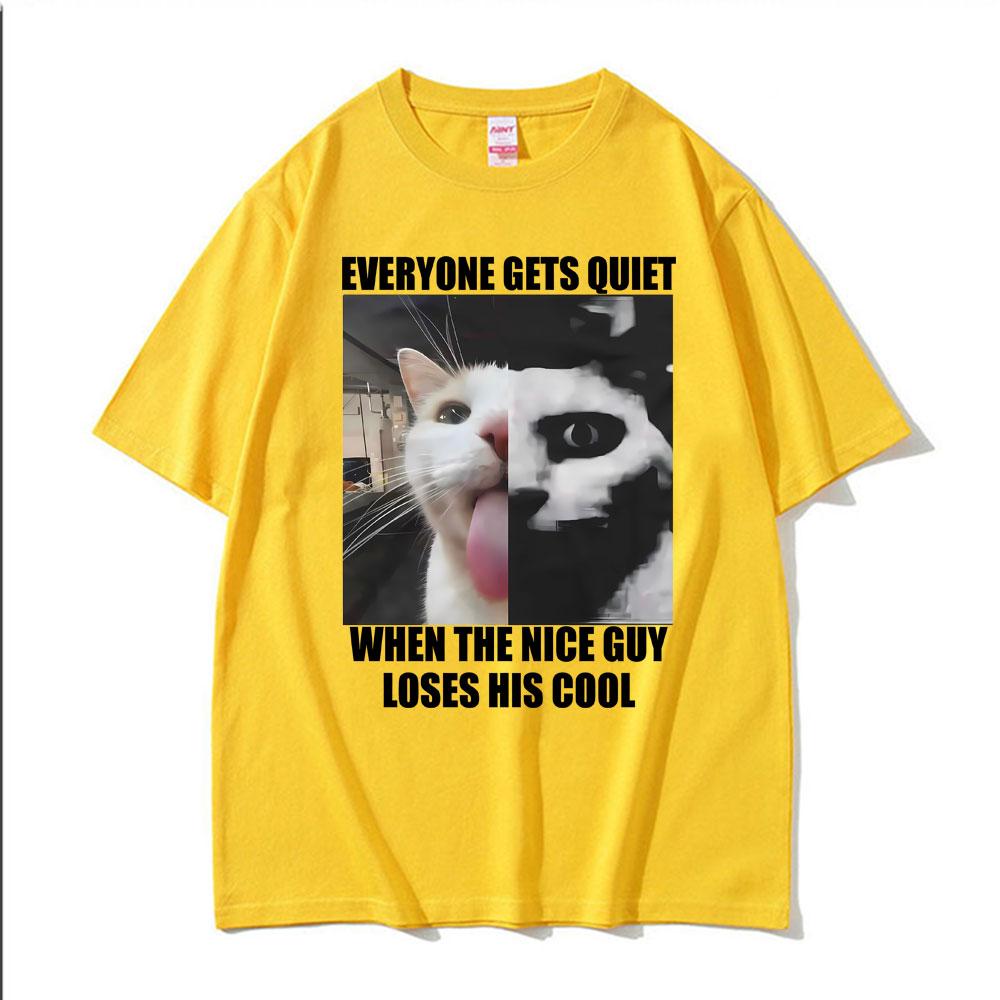 Everyone Gets Quiet When The Nice Guy Loses His Cool Funny Cat Meme Tshirts Unisexs Clothing Retro T Shirts Unisex Oversized T Shirt