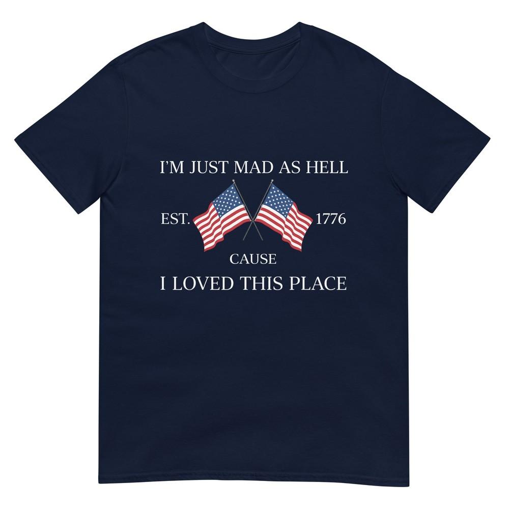 Im Just Mad As Hell Cause I Loved This Place Art 4th Of July TShirt S