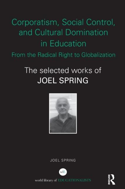 Kniha Corporatism, Social Control, and Cultural Domination In Education: From the Radical Right To Globalization : The Selected Works of Joel Spring
