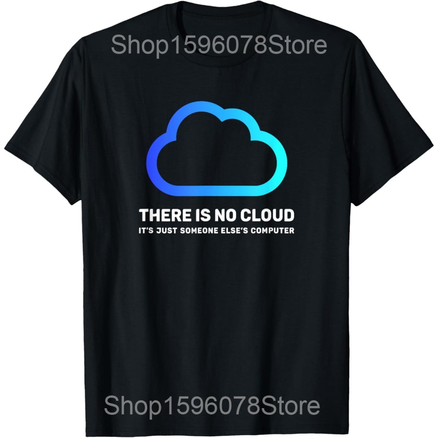Tech Humor There Is No Cloud Just Someone Elses Computer T Shirts Men Cotton Humor Streetwear Tee Short Sleeve Loose Clothing S