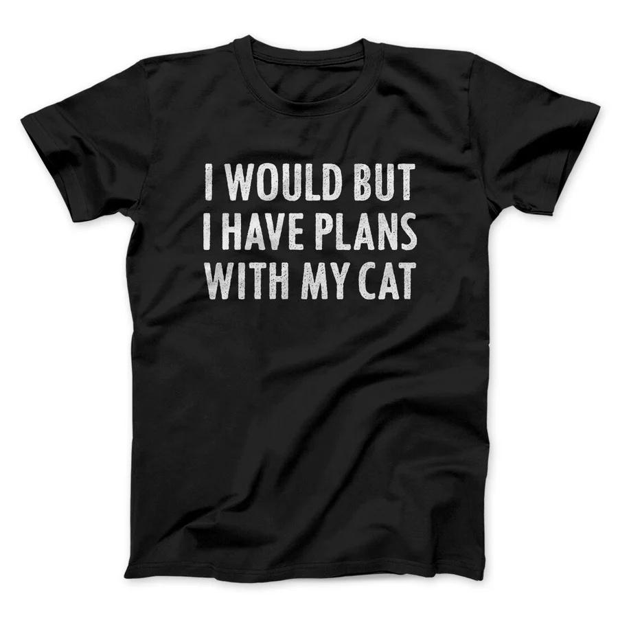 I WOULD BUT I HAVE PLANS WITH MY CAT Printed Cotton Tshirt Men and Women Fashion Short Sleeved SpringSummer New Collection S