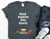 Bad Habits Die Hard Unisex T-Shirt, Gambling T Shirt, Drink Smoker, Drinking Gifts, Alcohol Shirt, Alcohol Gifts