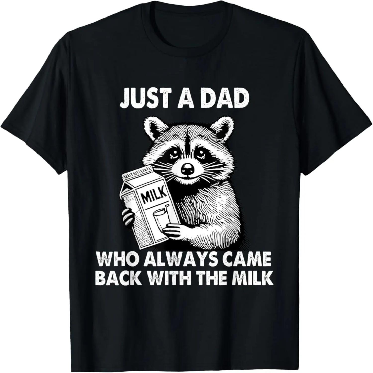 

Just a dad who always came back with the milk father s day T-Shirt XXXXXL