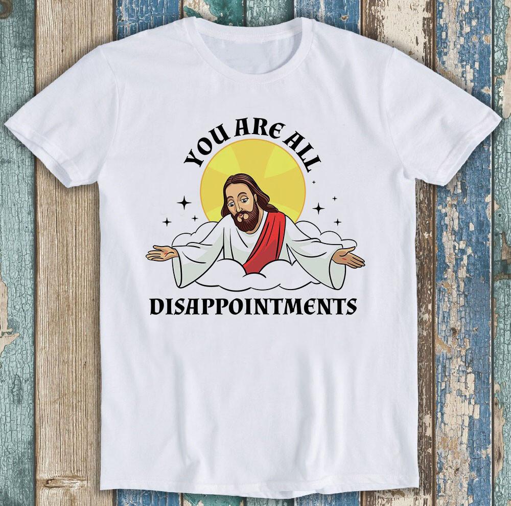 Jesus Christ Meme You Are All Disappointment s Christian Funny Gift T Shirt M1288