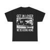 2026 New Shirt Get In Loser Were Going Home Football Meme 100cotton Tshirt Funny Graphic Unisex Unisex Tee Summer Top