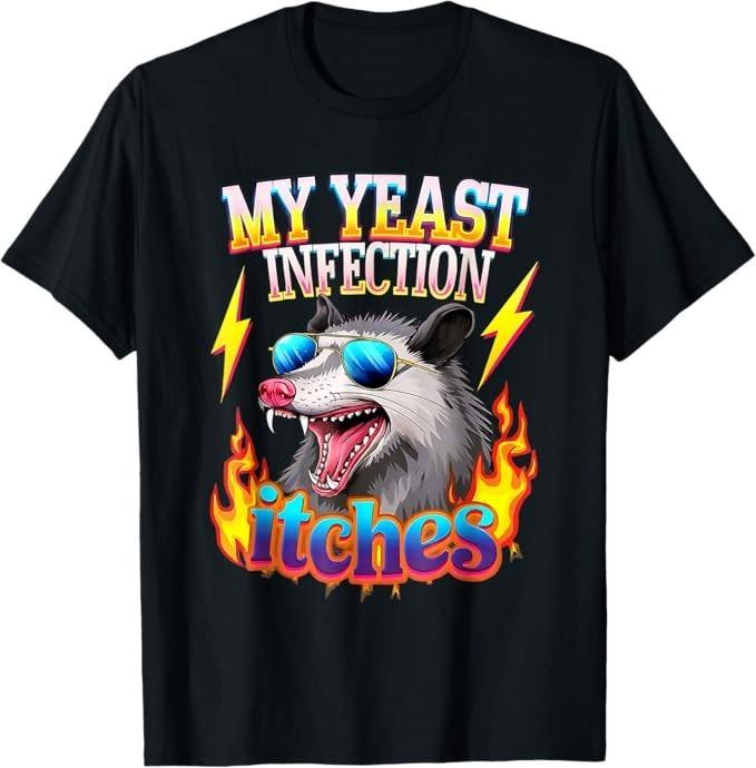 Inappropriate My Yeast Infection Itches Humor Joke Women Men T-Shirt