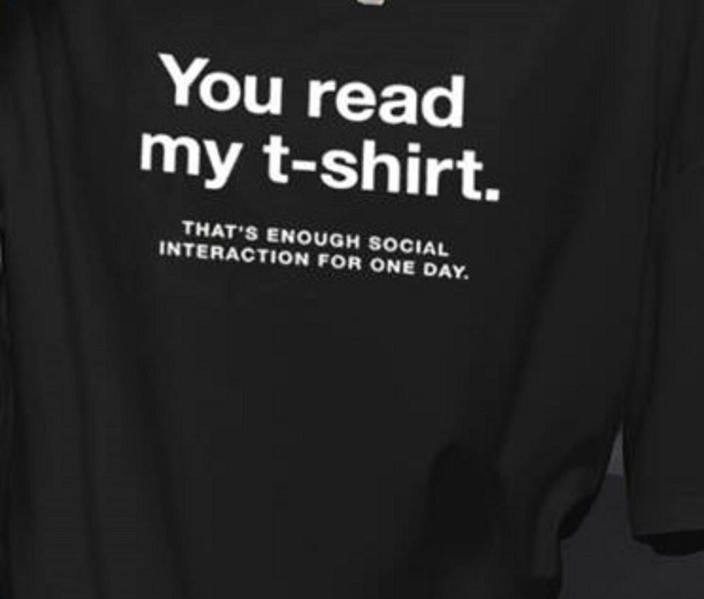 You read my T shirt, that is enough social interaction for one day funny Tee