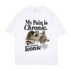 Funny Raccoon Meme T Shirt My Pain Is Chronic But My Ass Is Iconic Print Tees Men Women Fashion Casual Pure Cotton Loose T-Shirt
