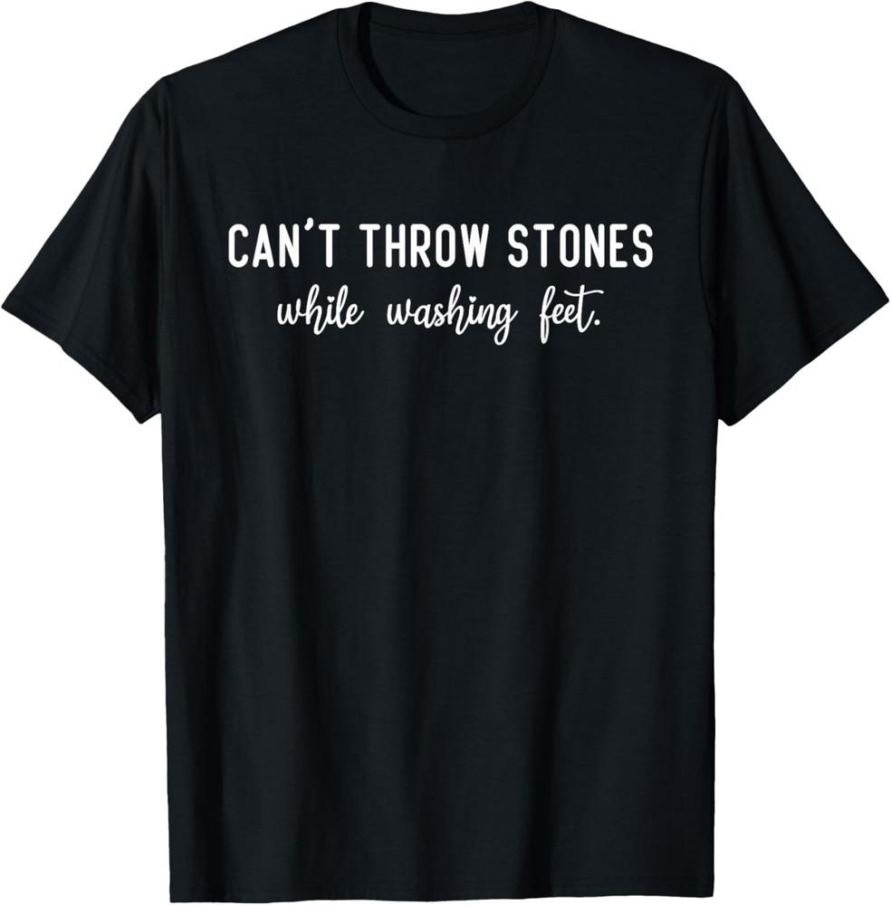 Can t Throw Stones While Washing Feet Funny Wisdom Unisex T-Shirt Unisex T-Shirt XL