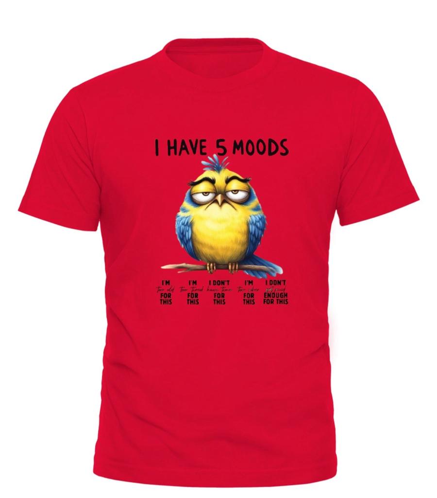 I Have 5 Moods Shirt Funny Adults T-Shirt Tee Top All Sizes S M L XL 2XL 3XL 4XL