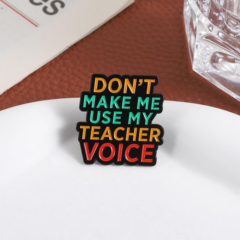 Don't Make Me Use My Teacher Voice Enamel Pin Custom Funny Humorous Quotes Brooch Lapel Badge Fashion Jewelry Gift for Friends