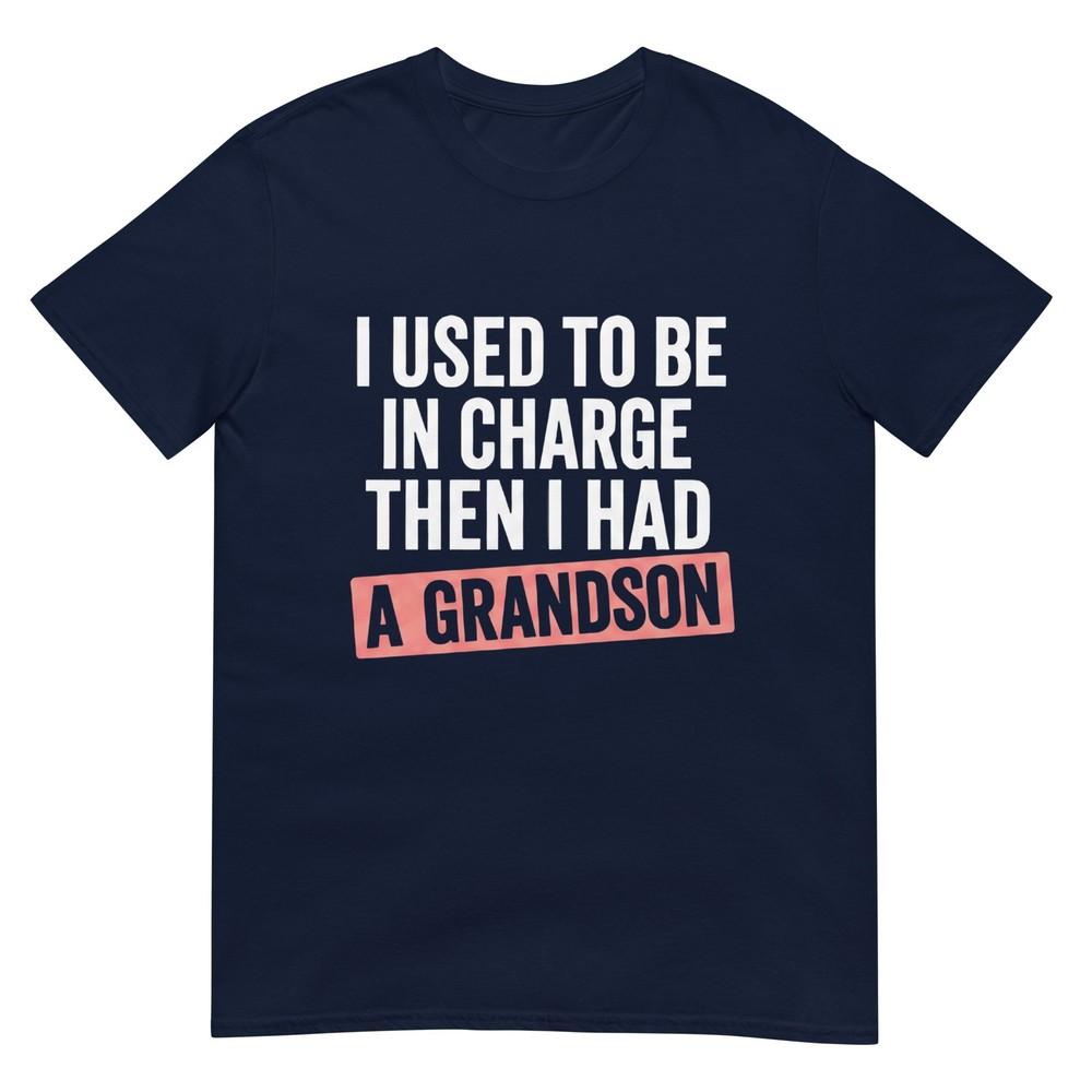 I Used To Be In Charge Then I Had A Grandson S