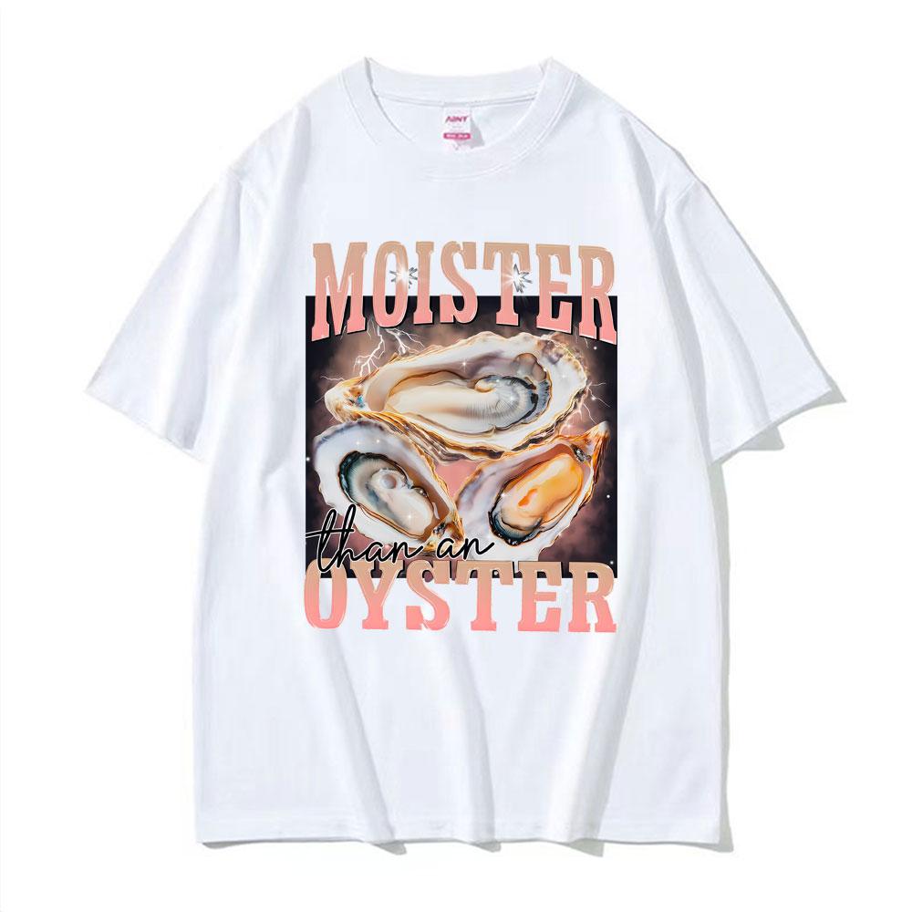 Funny Meme Moister Than An Oyster TShirt Mens Women Clothing High Quality Oversized T Shirt Tops Fashion Short Sleeve T Shirts
