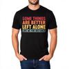 Black Summer For Man Tshirt Some Things Are Better Left Alone Like Me For Instance Short Sleeve Cotton Crew Neck Tees