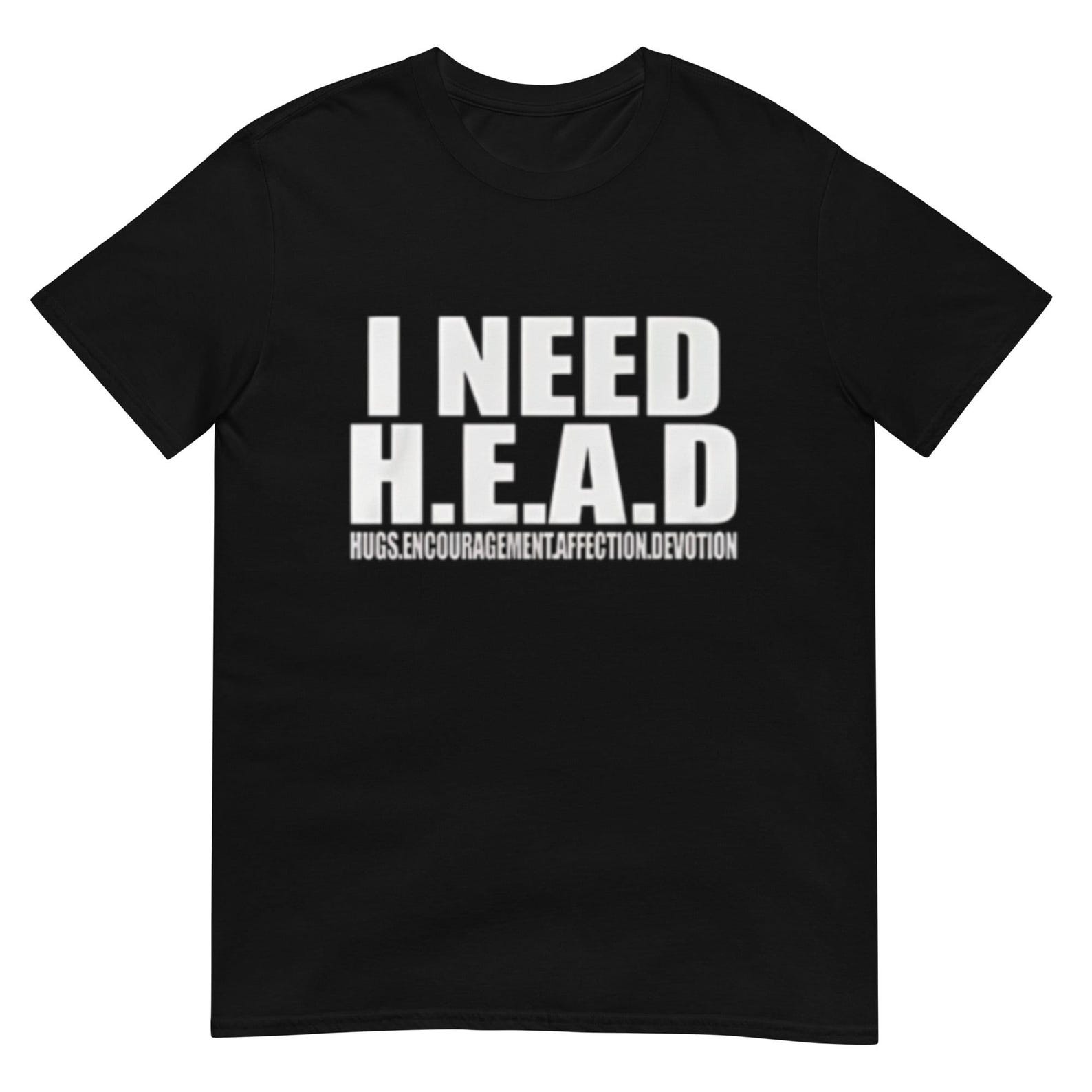 I Need HEAD Oddly Specific Sarcastic Shirt XL