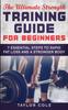 The The Ultimate Strength Training Guide for Beginners : 7 Essential Keys To Rapid Fat Loss and a Stronger Body Book