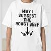 May I Suggest The Roast Beef Shirt, Funny Adult Shirt, Raunchy Inappropriate Shi Unisex T-Shirt