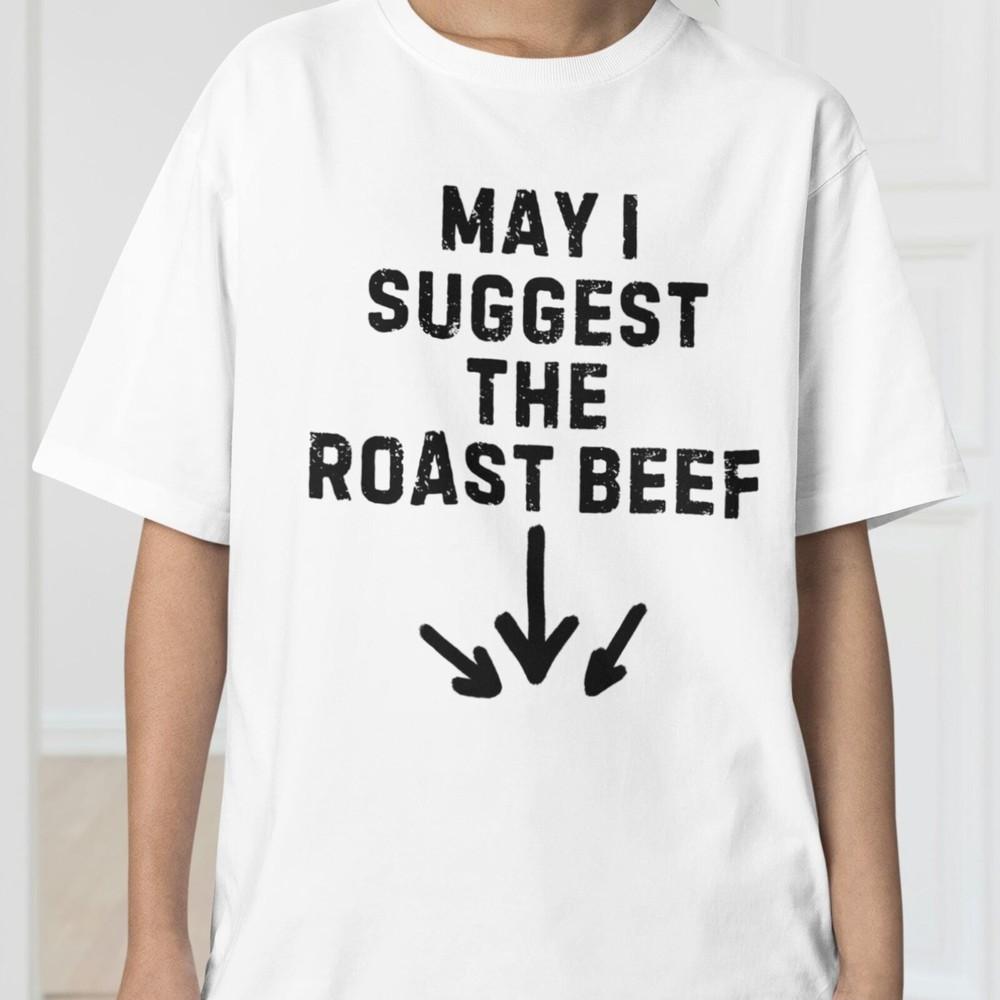 May I Suggest The Roast Beef Shirt, Funny Adult Shirt, Raunchy Inappropriate shi Unisex T-Shirt L