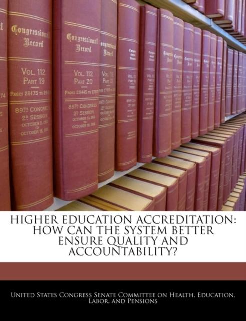 The Higher Education Accreditation : How Can the System Better Ensure Quality and Accountability? Book