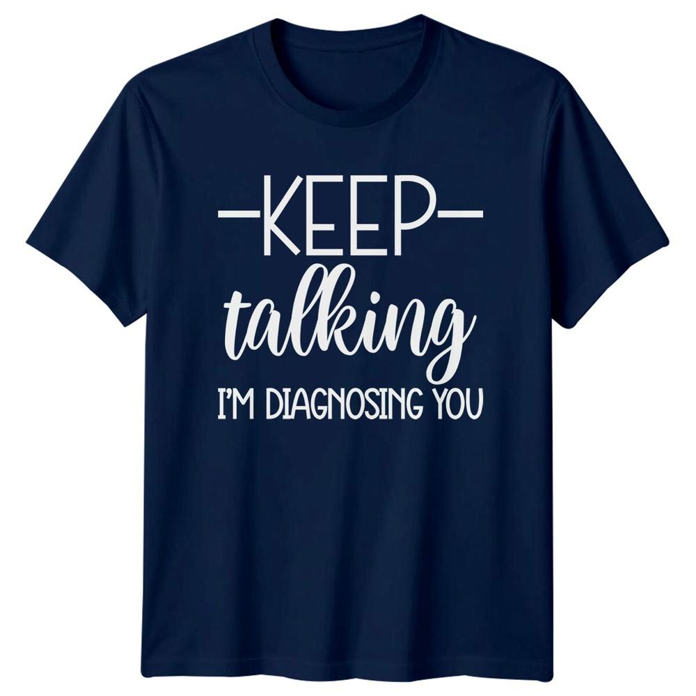 Keep Talking Im Diagnosing You TShirt Funny Sarcastic Adult Humor