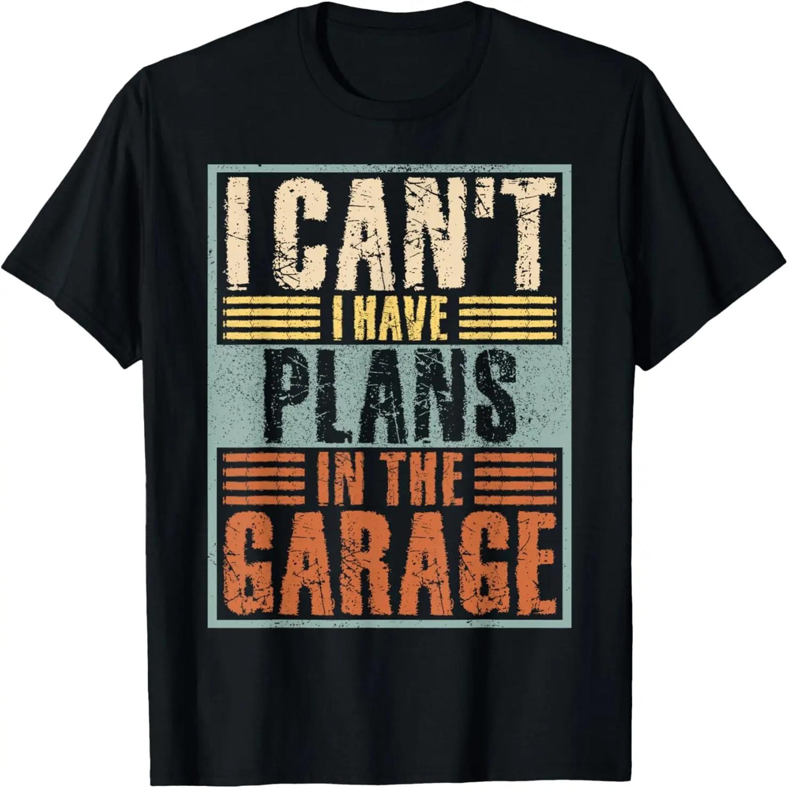 

I Cant I Have Plans In The Garage Funny Car Guy Dad Mechanic T-Shirt XXXXXL