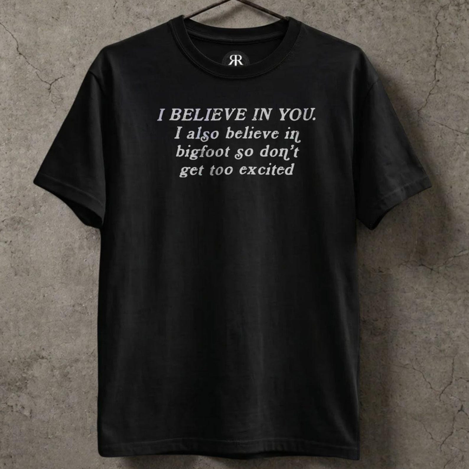 I Believe In You Shirt - Funny Bigfoot Meme Graphic Tee S