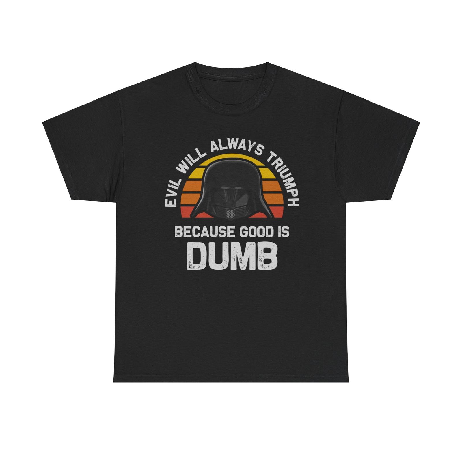 Evil Will Always Triumph Good Is Dumb T-Shirt S