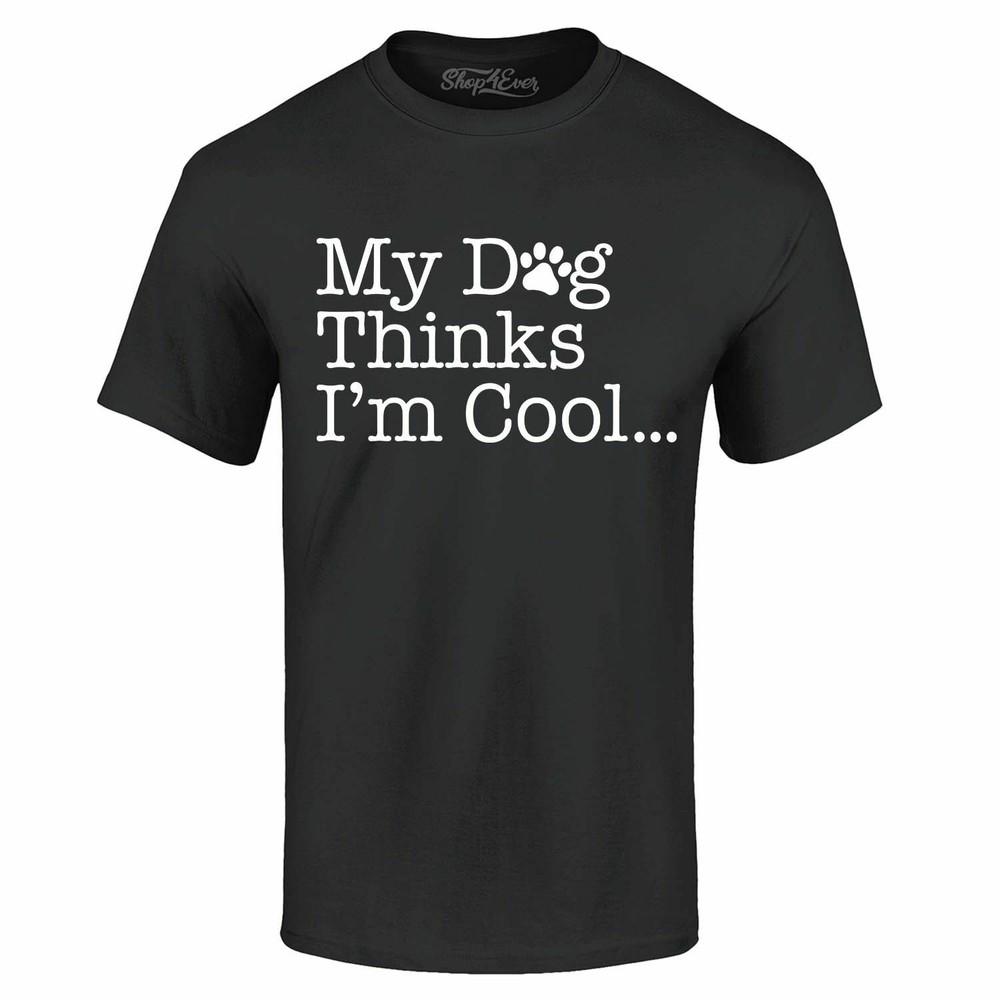 

My Dog Thinks I m Cool T-shirt Funny Dog Mom Dad Dog Lover Shirts XL