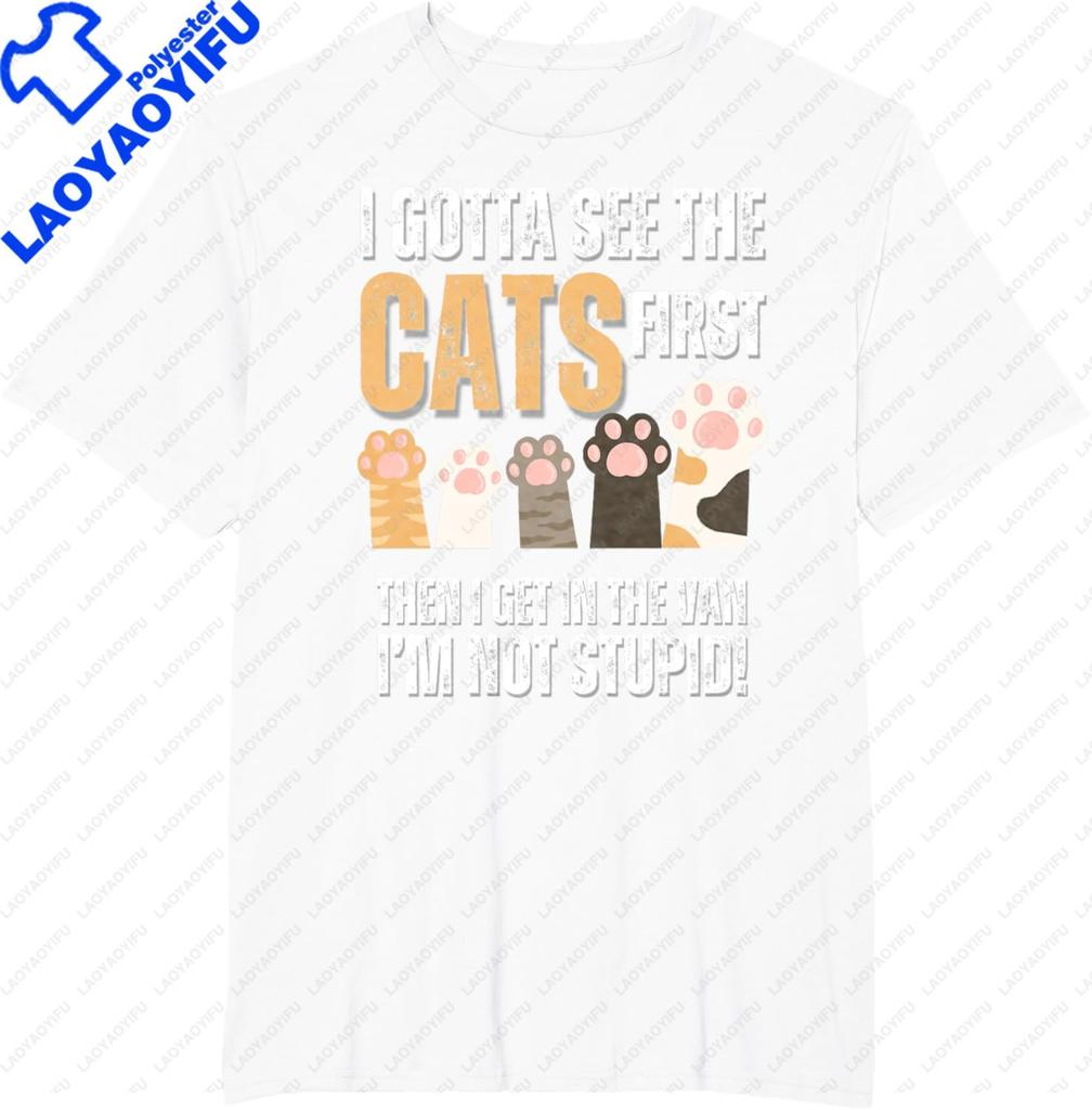 Cats I Gotta See The Cat First Funny Adult TShirt Casual Cat Graphic T Shirts Short Sleeve Tee Streetwear Clothing Camiseta